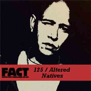 Altered Natives - FACT Mix 125 download free