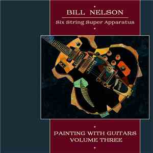 Bill Nelson - Six String Super Apparatus (Painting With Guitars Volume Three) download free