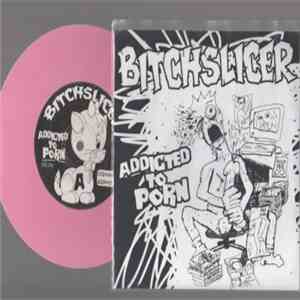Bitchslicer - Addicted To Porn download free