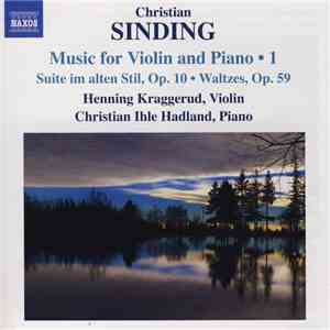 Christian Sinding, Henning Kraggerud, Christian Ihle Hadland - Music For Violin And Piano • 1 (Suite Im Alten Stil, Op. 10 • Waltzes, Op. 59) download free