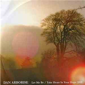 Dan Arborise - Let Me Be / Take Heart In Your Hope 2009 download free