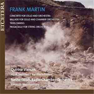 Frank Martin  – Quirine Viersen, Henk Swinnen, Kerstin Scholten, Netherlands Radio Chamber Orchestra, Kenneth Montgomery - Concerto For Cello And Orchestra, Trois Danses, Ballade For Cello And Chamber Orchestra, Passacaille For String Orchestra download free