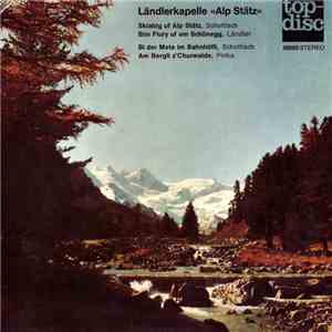 Ländlerkapelle «Alp Stätz» - Skiabig Uf Alp Stätz / Bim Flury Uf Em Schönegg / Bi Der Meta Im Bahnhöfli / Am Bergli Z'Churwalde download free
