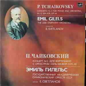 P. Tchaikovsky - Emil Gilels , The USSR Symphony Orchestra , Conductor E. Svetlanov - Concerto No. 2 For Piano And Orchestra In G Major, Op. 44 download mp3 flac