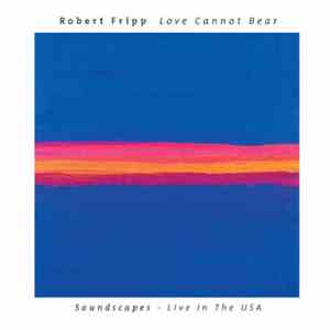 Robert Fripp - Love Cannot Bear (Soundscapes - Live In The USA) download free
