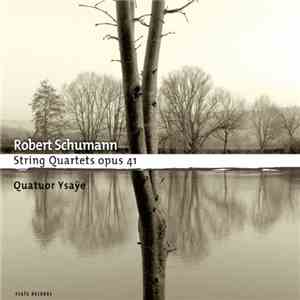 Robert Schumann, Quatuor Ysaÿe - String Quartets Opus 41 download free