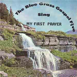The Blue Grass Gospel Five - The Blue Grass Gospel Five Sing My First Prayer download free