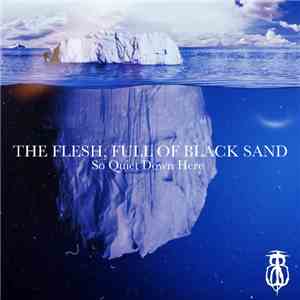 The Flesh, Full Of Black Sand - So Quiet Down Here download free